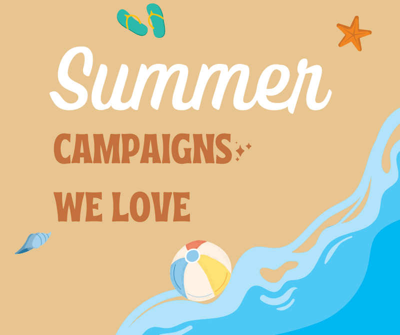 Campaigns We Love Five of our Favorite Summer Marketing Campaigns for
